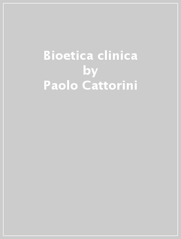 Bioetica clinica - Paolo Cattorini