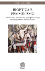 Bioetica e femminismo. Rivisitazione dell etica dei principi e sviluppo della competenza dell autonomia