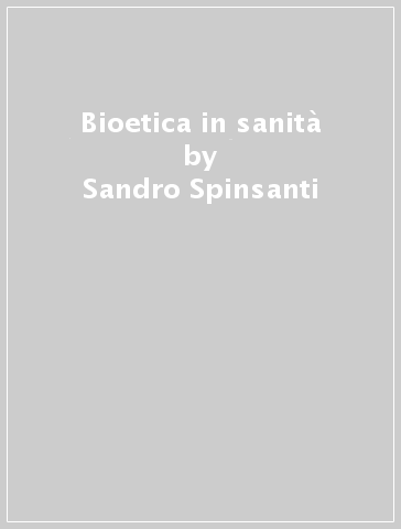 Bioetica in sanità - Sandro Spinsanti