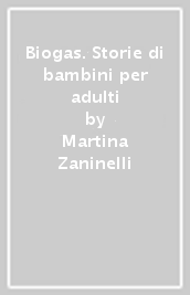 Biogas. Storie di bambini per adulti