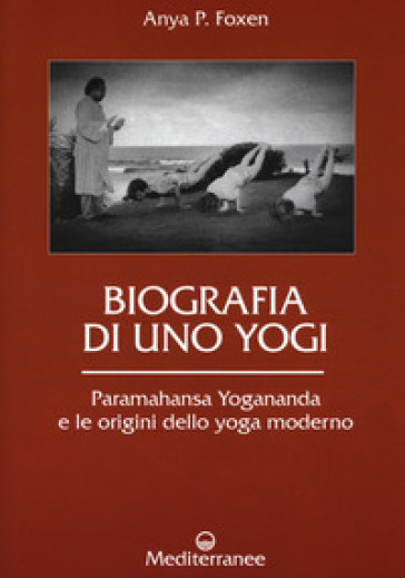 Biografia Di Uno Yogi Paramahansa Yogananda E Le Origini Dello Yoga Moderno Anya P Foxen Libro Mondadori Store
