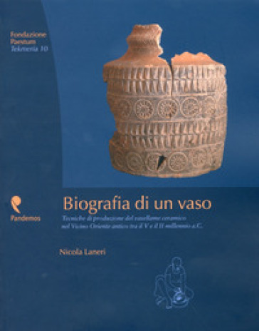 Biografia di un vaso. Tecniche di produzione del vasellame ceramico del Vicino Oriente tra...