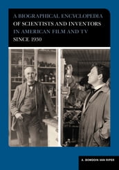 A Biographical Encyclopedia of Scientists and Inventors in American Film and TV since 1930