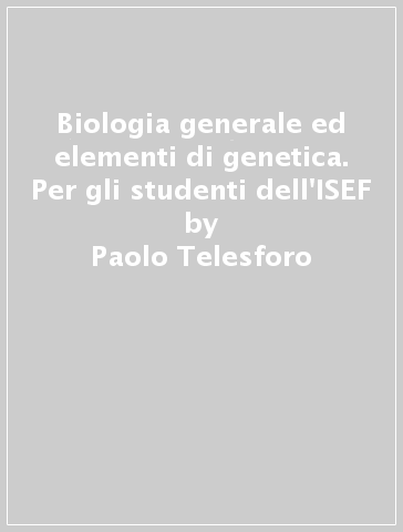 Biologia generale ed elementi di genetica. Per gli studenti dell'ISEF - Paolo Telesforo - Giovanna Genua