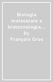 Biologia molecolare e biotecnologia. La civiltà del gene