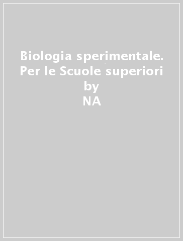 Biologia sperimentale. Per le Scuole superiori - NA - Mirella Marchegiani - Marinella Mirra