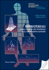 Biomateriali. Dalla scienza dei materiali alle applicazioni cliniche - Carlo Di Bello, Andrea Bagno