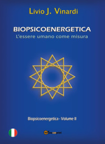 Biopsicoenergetica. L'essere umano come misura. 2. - Livio J. Vinardi