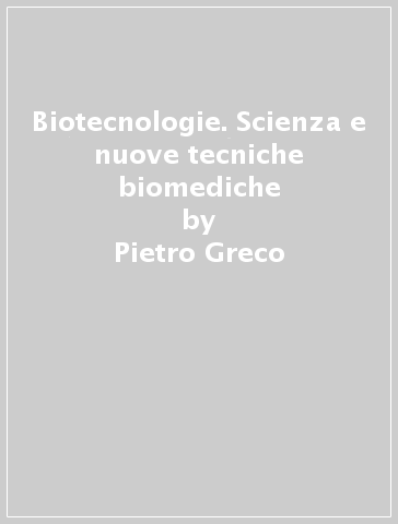 Biotecnologie. Scienza e nuove tecniche biomediche - Pietro Greco