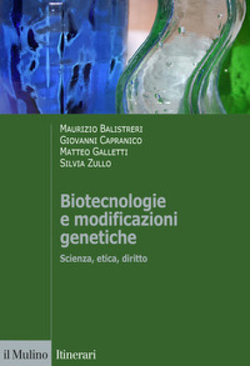 Biotecnologie e modificazioni genetiche. Scienza, etica, diritto - Maurizio Balistreri - Giovanni Capranico - Matteo Galletti - Silvia Zullo
