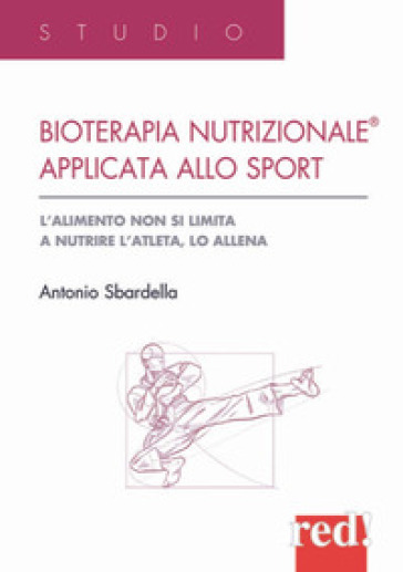 Bioterapia nutrizionale applicata allo sport. L'alimento non si limita a nutrire l'atleta, lo allena - Antonio Sbardella