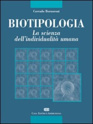 Biotipologia. La scienza dell'individualità umana - Corrado Bornoroni