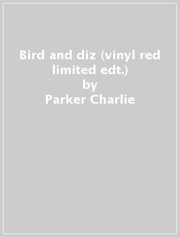 Bird and diz (vinyl red limited edt.) - Parker Charlie & Gil
