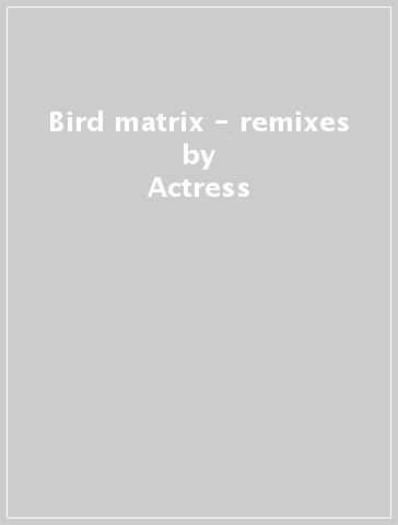 Bird matrix - remixes - Actress