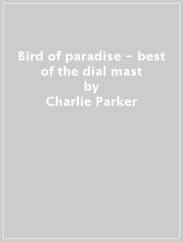 Bird of paradise - best of the dial mast - Charlie Parker