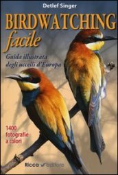 Birdwatching facile. Guida illustrata degli uccelli d Europa. Ediz. illustrata