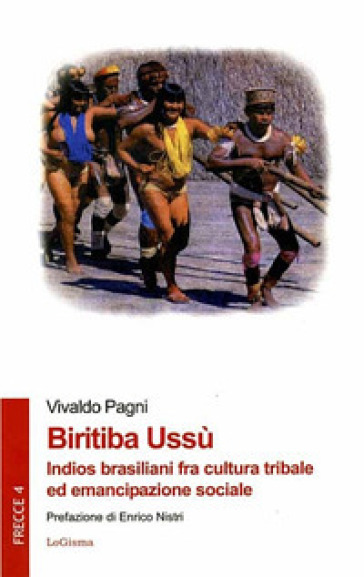 Biritiba Ussù. Indios brasiliani fra cultura tribale ed emancipazione sociale - Vivaldo Pagni