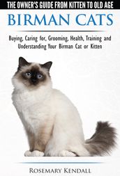 Birman Cats: The Owner s Guide from Kitten to Old Age - Buying, Caring For, Grooming, Health, Training, and Understanding Your Birman Cat or Kitten
