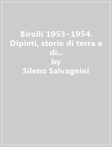 Birolli 1953-1954. Dipinti, storie di terra e di mare. Catalogo della mostra (Firenze) - Sileno Salvagnini - Francesco Butturini