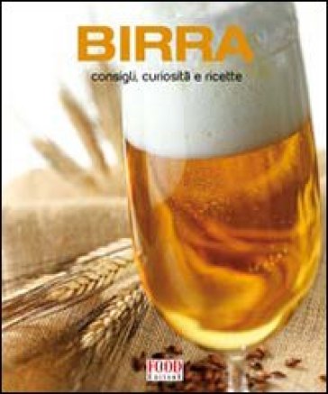 Birra. Consigli, curiosità e ricette