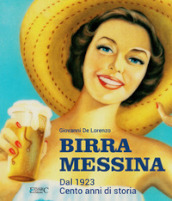 Birra Messina. Dal 1923. Cento anni di storia