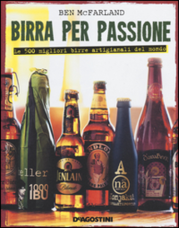 Birra per passione. Le 500 migliori birre artigianali del mondo. Ediz. illustrata - Ben McFarland