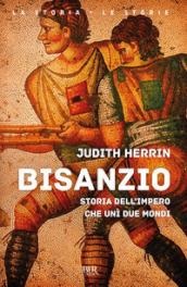 Bisanzio. Storia dell impero che unì due mondi