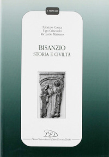 Bisanzio. Storia e civiltà - Fabrizio Conca - Ugo Criscuolo - Riccardo Maisano