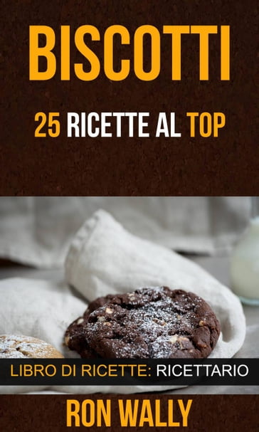 Biscotti: 25 ricette al top (Libro di ricette: Ricettario) - Ron Wally