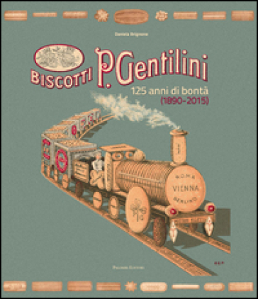 Biscotti P. Gentilini. 125 anni di bontà (1890-2015). Ediz. illustrata - Daniela Brignone