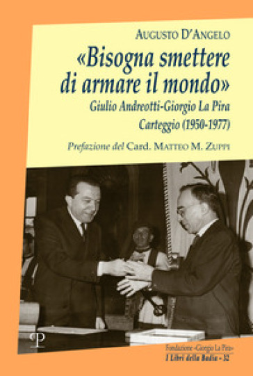 «Bisogna smettere di armare il mondo». Giulio Andreotti-Giorgio La Pira. Carteggio (1950-1977) - Augusto D