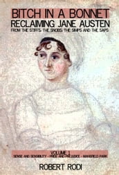 Bitch In a Bonnet: Reclaiming Jane Austen from the Stiffs, the Snobs, the Simps and the Saps (Volume 1)