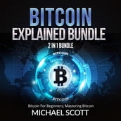 Bitcoin Explained Bundle: 2 in 1 Bundle, Bitcoin For Beginners, Mastering Bitcoin