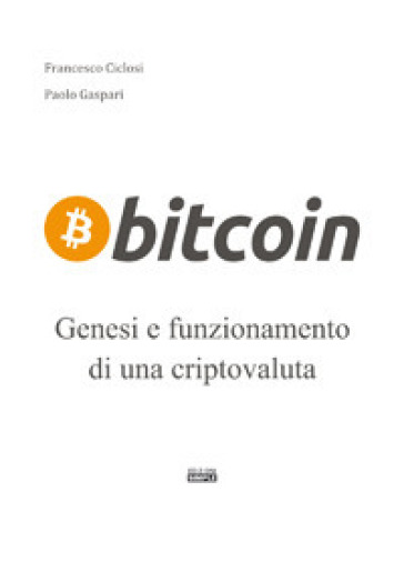 Bitcoin. Genesi e funzionamento di un criptovaluta - Francesco Ciclosi - Paolo Gaspari