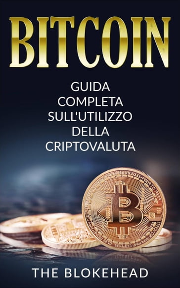 Bitcoin: Guida Completa Sull'utilizzo Della Criptovaluta - The Blokehead