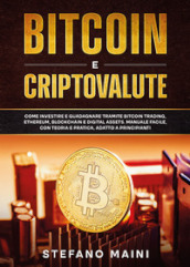 Bitcoin e criptovalute. Come investire e guadagnare tramite bitcoin trading, ethereum, blo...