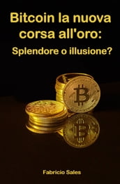 Bitcoin la nuova corsa all oro: Splendore o illusione?