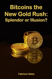 Bitcoins the New Gold Rush: Splendor or Illusion?