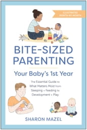 Bite-Sized Parenting: Your Baby s First Year