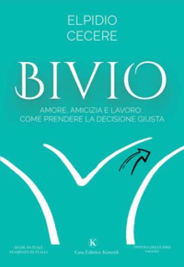 Bivio. Amore, amicizia e lavoro: come prendere la decisione giusta - Elpidio Cecere