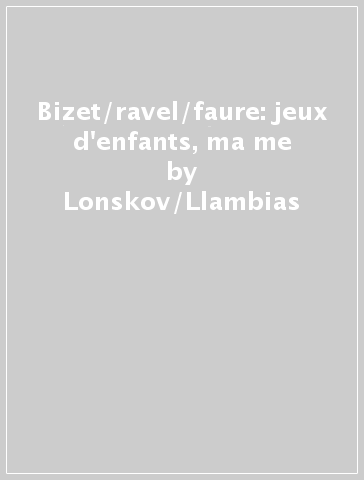 Bizet/ravel/faure: jeux d'enfants, ma me - Lonskov/Llambias