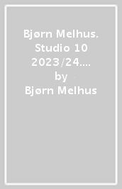 Bjørn Melhus. Studio 10 2023/24. Ediz. inglese e tedesca