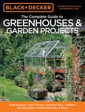 Black & Decker The Complete Guide to Greenhouses & Garden Projects