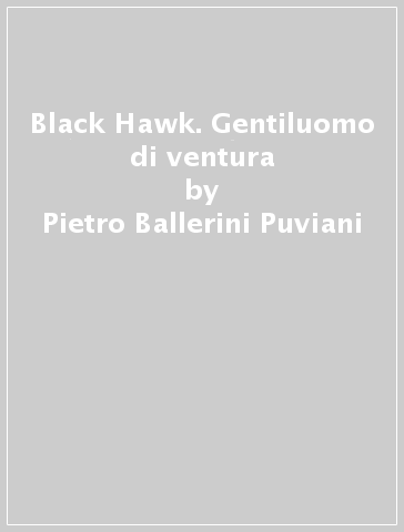 Black Hawk. Gentiluomo di ventura - Pietro Ballerini Puviani