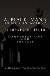 A Black Man s Journey in America: Glimpses of Islam, Conversations and Travels