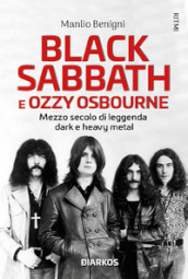 Black Sabbath e Ozzy Osbourne. Mezzo secolo di leggenda dark e heavy metal