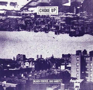 Black coffee, bad habits - CHOKE UP