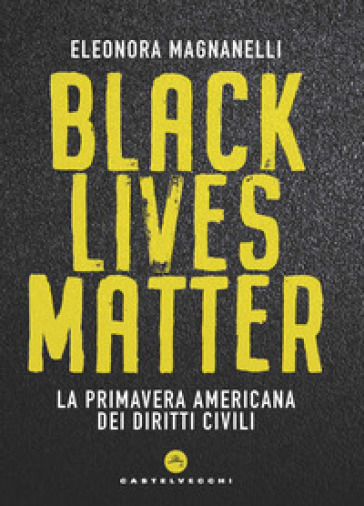 Black lives matter. La primavera americana dei diritti civili - Eleonora Magnanelli