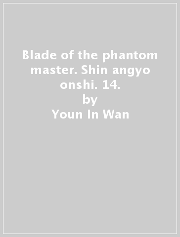 Blade of the phantom master. Shin angyo onshi. 14. - Youn In-Wan - Yang Kyung-il