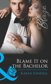 Blame It on the Bachelor (Mills & Boon Blaze) (All the Groom s Men, Book 2)